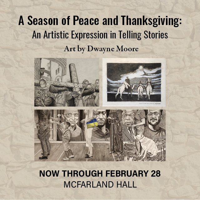 A Season of Peace and Thanksgiving: An Artistic Expression in Telling Stories
Now through February 28, McFarland Hall
Artwork by Dwayne Moore. 
